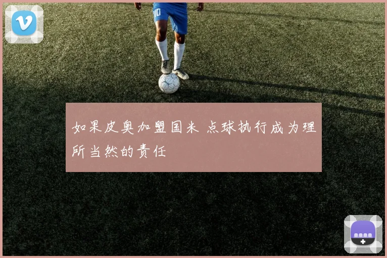 如果皮奥加盟国米 点球执行成为理所当然的责任