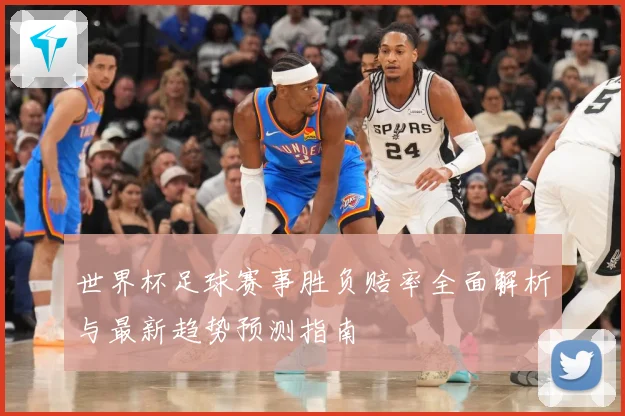世界杯足球赛事胜负赔率全面解析与最新趋势预测指南