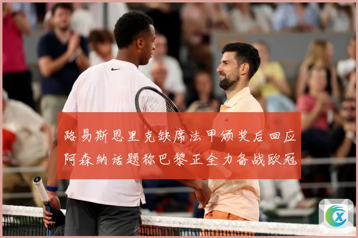 路易斯恩里克缺席法甲颁奖后回应阿森纳话题称巴黎正全力备战欧冠战术观察
