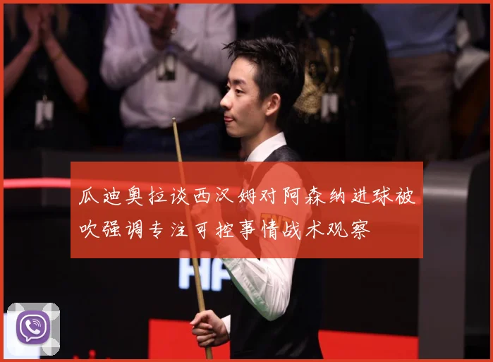 瓜迪奥拉谈西汉姆对阿森纳进球被吹强调专注可控事情战术观察