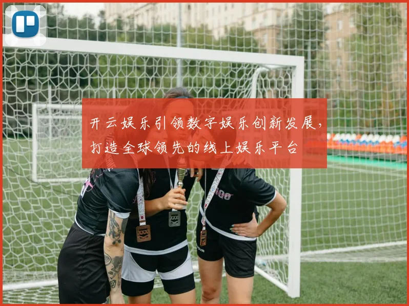 开云娱乐引领数字娱乐创新发展，打造全球领先的线上娱乐平台