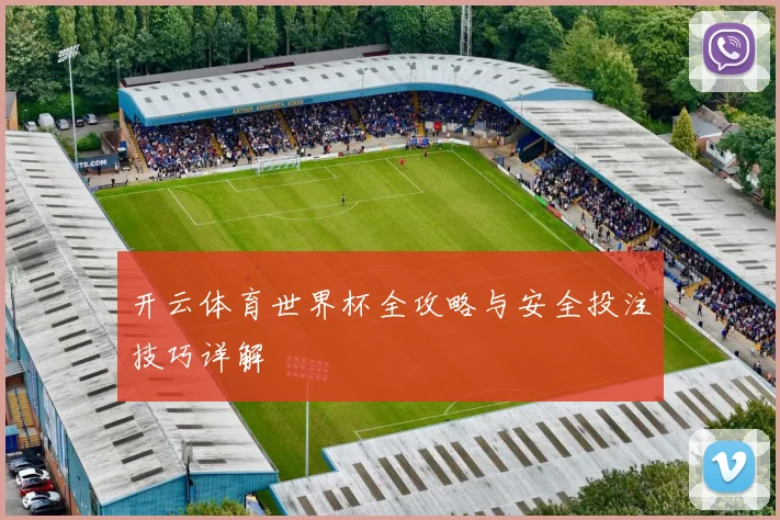 开云体育世界杯全攻略与安全投注技巧详解