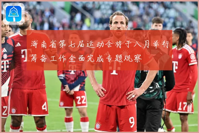 海南省第七届运动会将于八月举行筹备工作全面完成专题观察