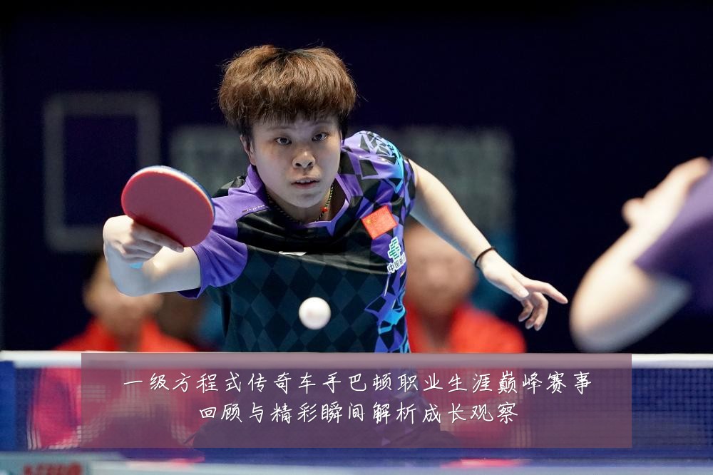 一级方程式传奇车手巴顿职业生涯巅峰赛事回顾与精彩瞬间解析成长观察