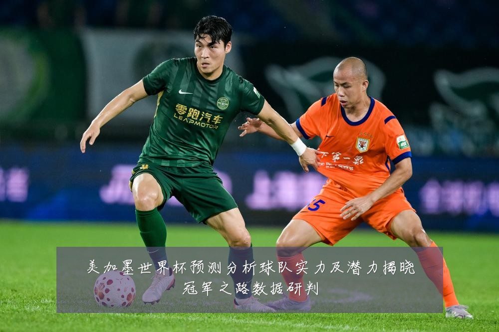 美加墨世界杯预测分析球队实力及潜力揭晓冠军之路数据研判