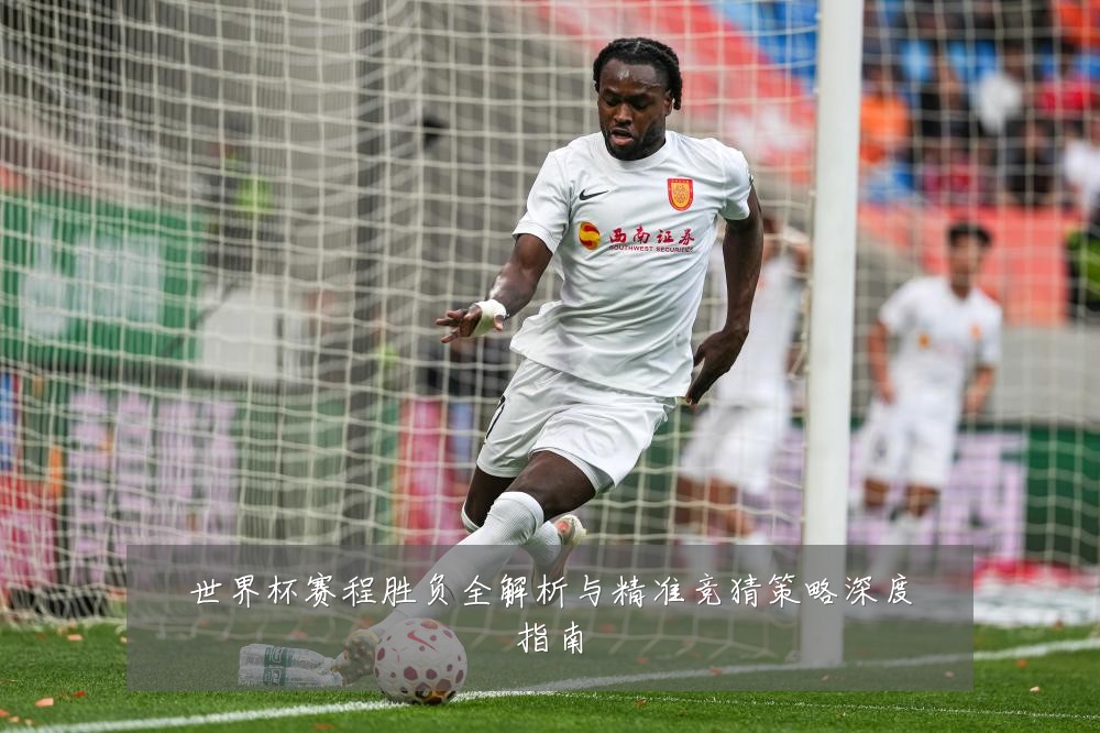 世界杯赛程胜负全解析与精准竞猜策略深度指南